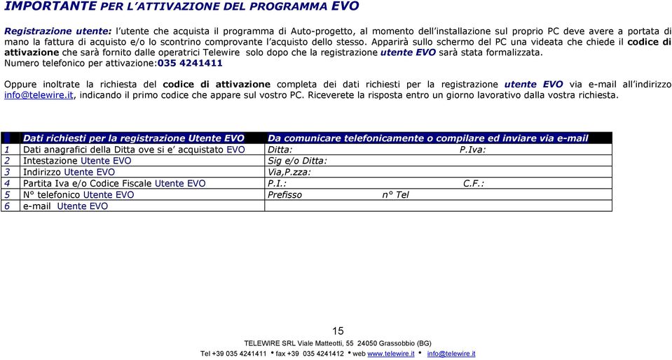 Apparirà sullo schermo del PC una videata che chiede il codice di attivazione che sarà fornito dalle operatrici Telewire solo dopo che la registrazione utente EVO sarà stata formalizzata.