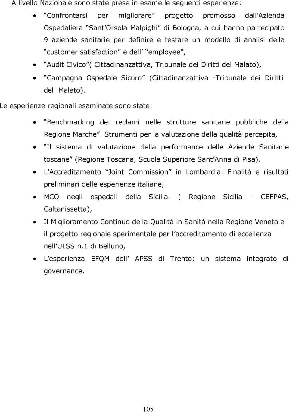 Sicuro (Cittadinanzattiva -Tribunale dei Diritti del Malato). Le esperienze regionali esaminate sono state: Benchmarking dei reclami nelle strutture sanitarie pubbliche della Regione Marche.