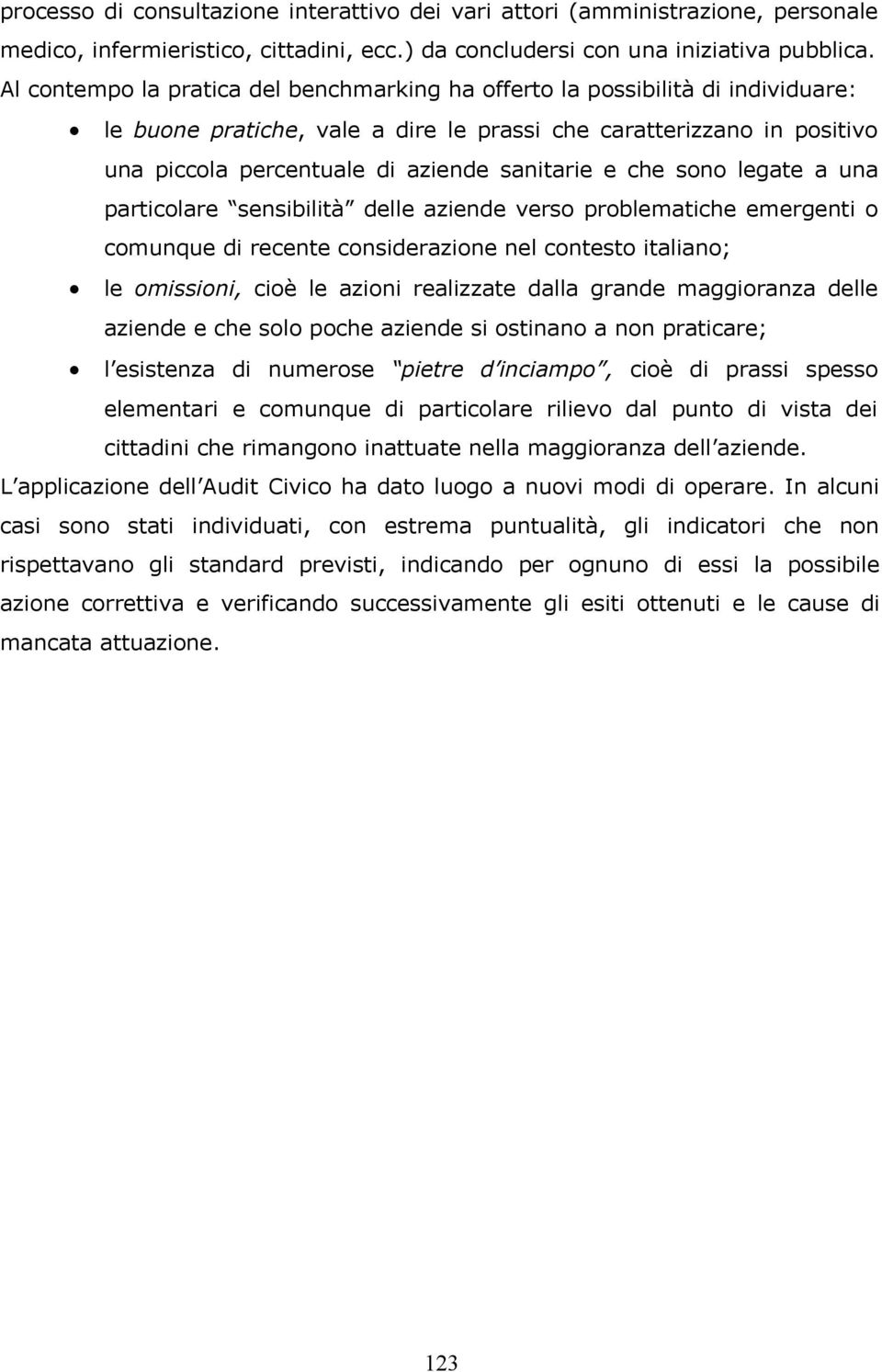 e che sono legate a una particolare sensibilità delle aziende verso problematiche emergenti o comunque di recente considerazione nel contesto italiano; le omissioni, cioè le azioni realizzate dalla