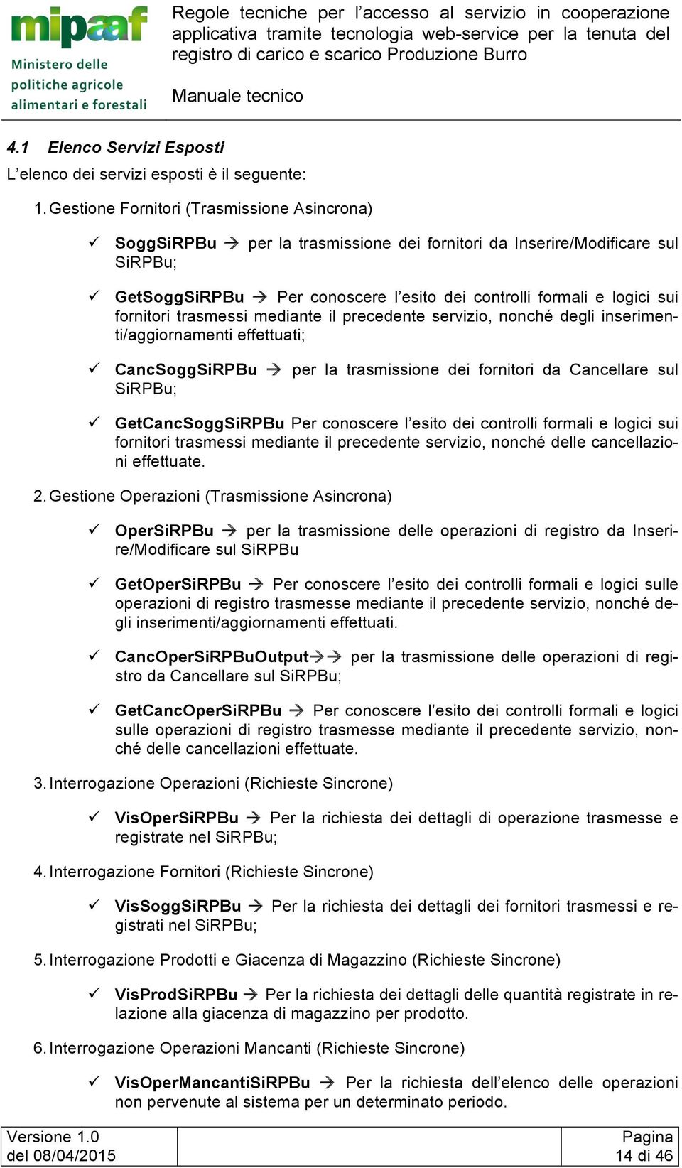 fornitori trasmessi mediante il precedente servizio, nonché degli inserimenti/aggiornamenti effettuati; CancSoggSiRPBu per la trasmissione dei fornitori da Cancellare sul SiRPBu; GetCancSoggSiRPBu