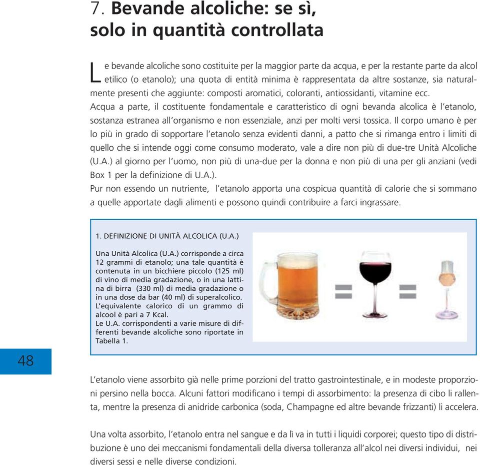 Acqua a parte, il costituente fondamentale e caratteristico di ogni bevanda alcolica è l etanolo, sostanza estranea all organismo e non essenziale, anzi per molti versi tossica.