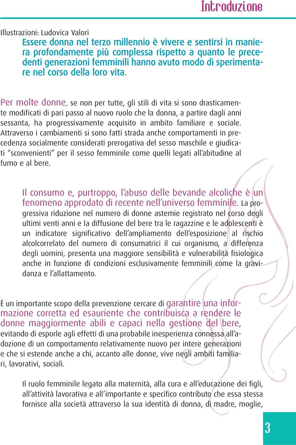 Per molte donne, se non per tutte, gli stili di vita si sono drasticamente modificati di pari passo al nuovo ruolo che la donna, a partire dagli anni sessanta, ha progressivamente acquisito in ambito