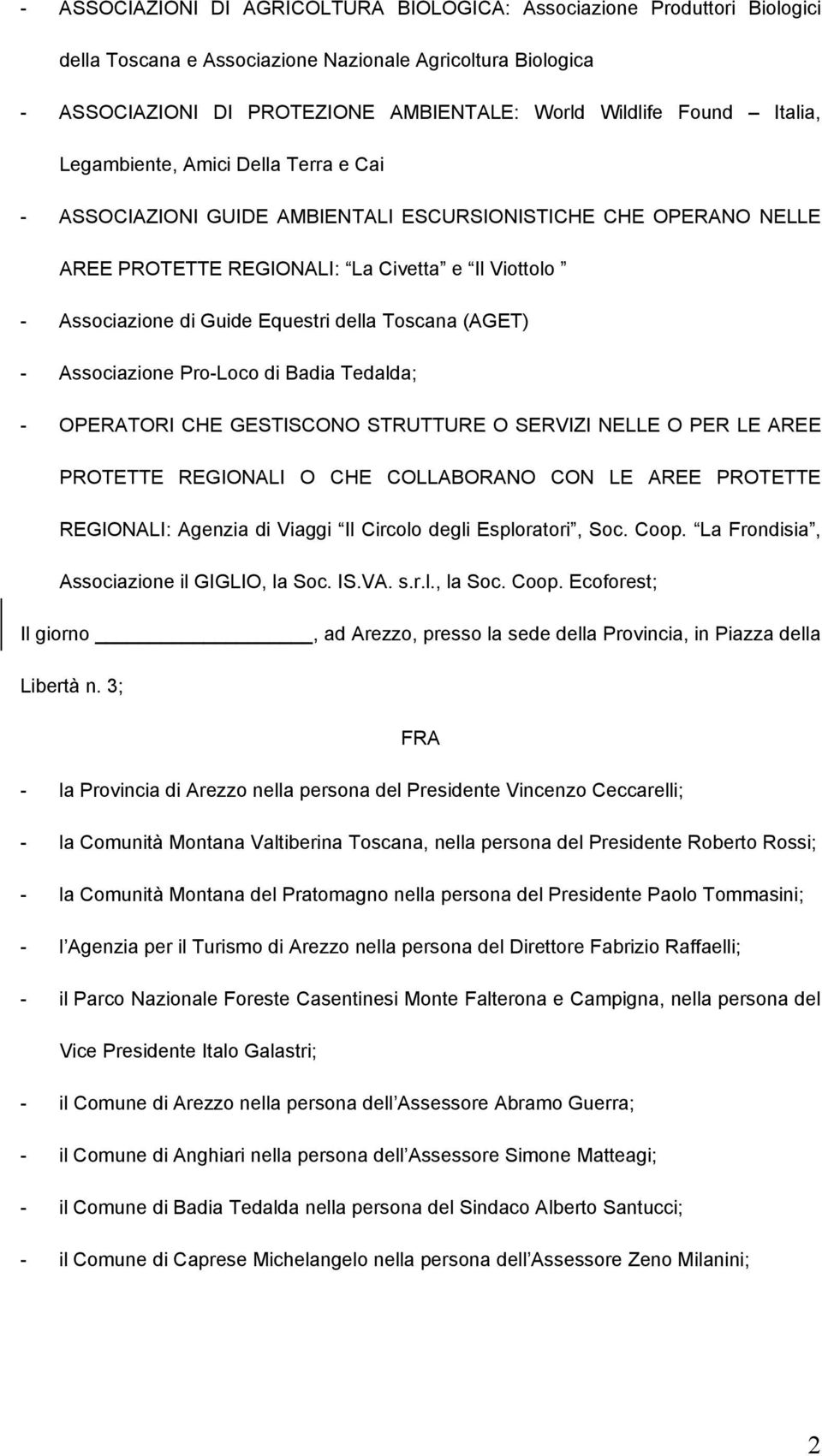 della Toscana (AGET) - Associazione Pro-Loco di Badia Tedalda; - OPERATORI CHE GESTISCONO STRUTTURE O SERVIZI NELLE O PER LE AREE PROTETTE REGIONALI O CHE COLLABORANO CON LE AREE PROTETTE REGIONALI: