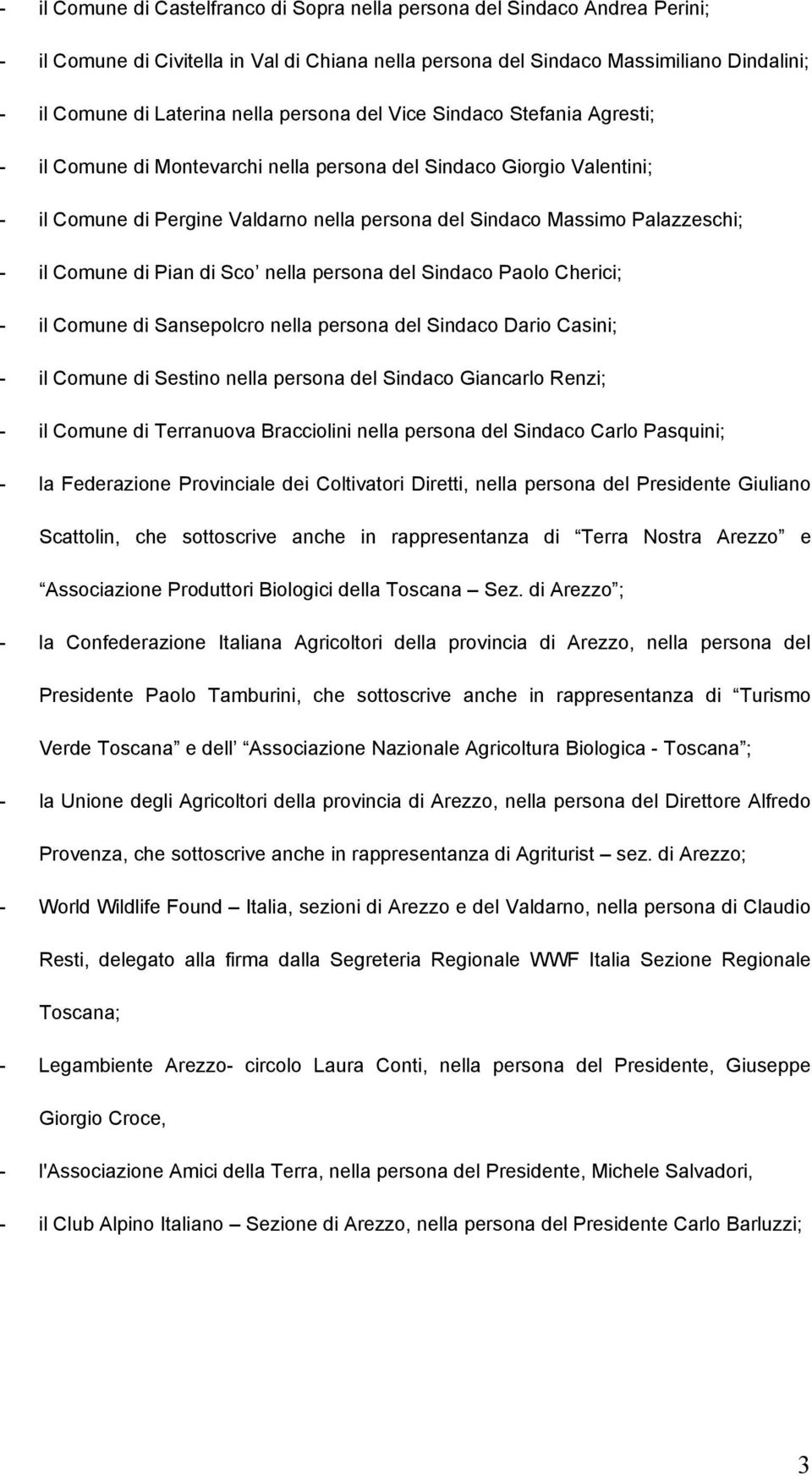 Comune di Pian di Sco nella persona del Sindaco Paolo Cherici; - il Comune di Sansepolcro nella persona del Sindaco Dario Casini; - il Comune di Sestino nella persona del Sindaco Giancarlo Renzi; -