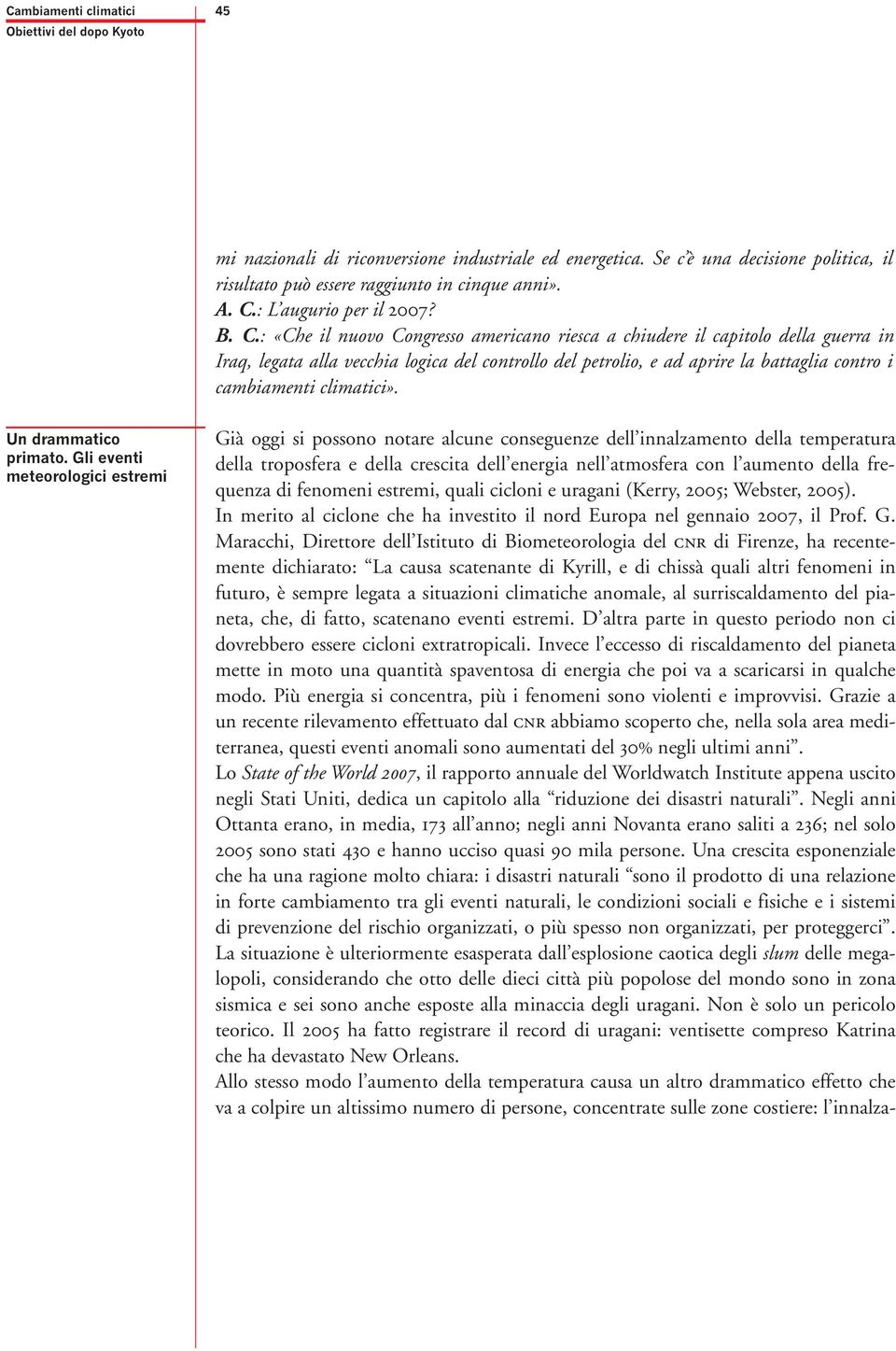 : «Che il nuovo Congresso americano riesca a chiudere il capitolo della guerra in Iraq, legata alla vecchia logica del controllo del petrolio, e ad aprire la battaglia contro i cambiamenti climatici».