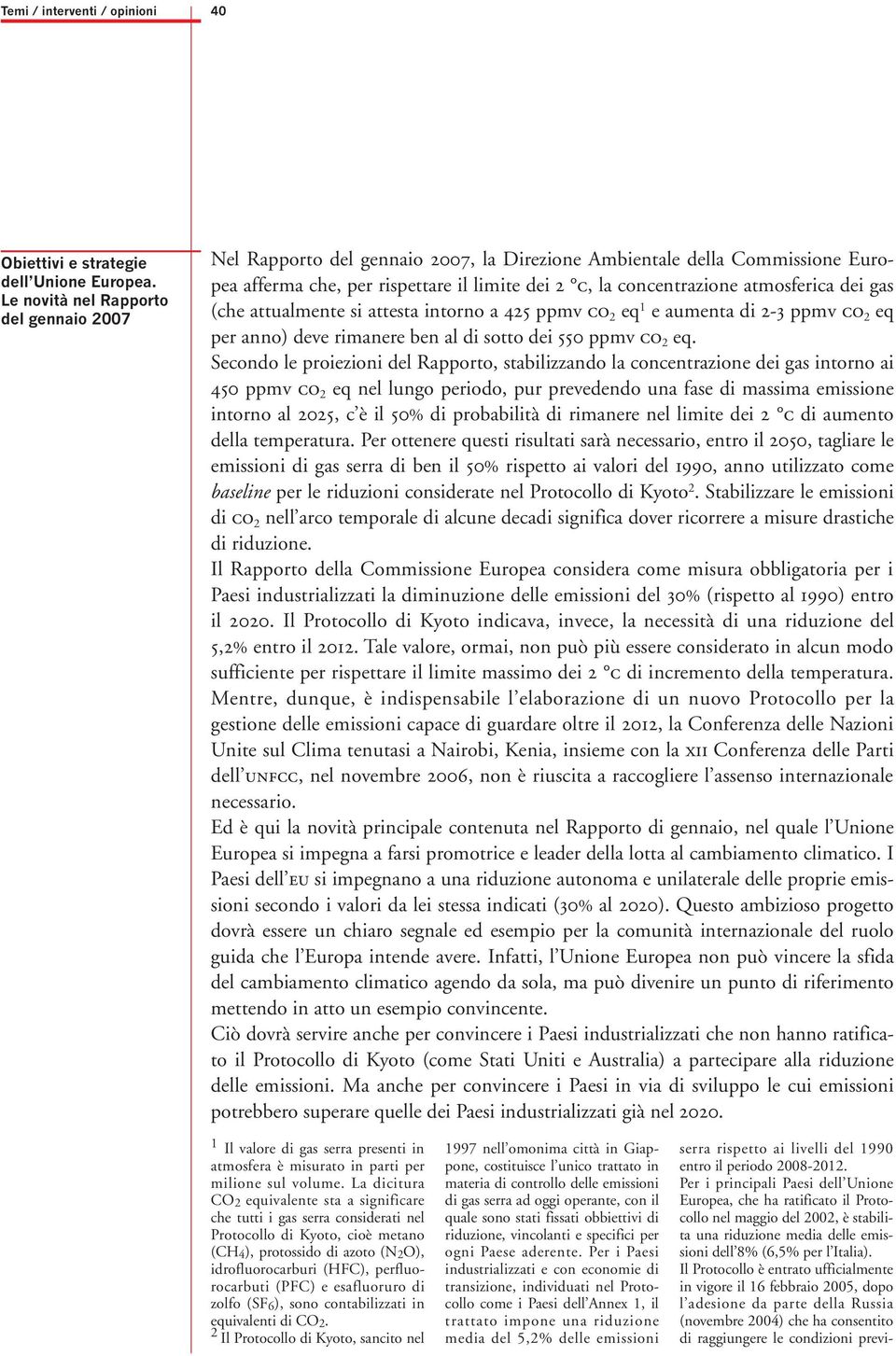 dei gas (che attualmente si attesta intorno a 425 ppmv co 2 eq 1 e aumenta di 2-3 ppmv co 2 eq per anno) deve rimanere ben al di sotto dei 550 ppmv co 2 eq.