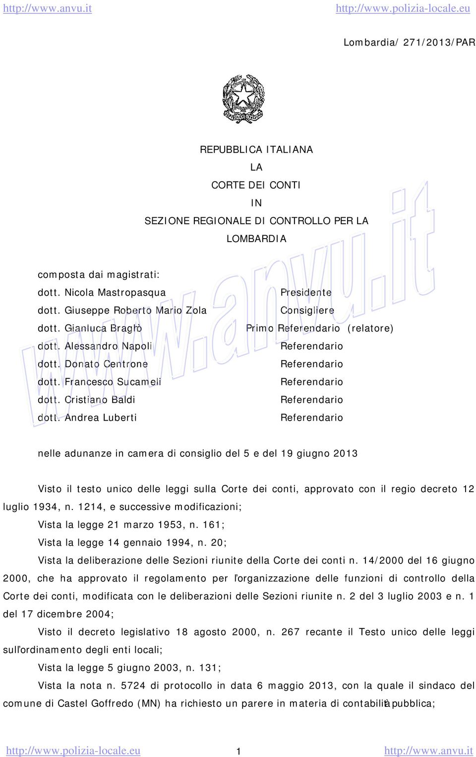 Andrea Luberti Presidente Consigliere Primo (relatore) nelle adunanze in camera di consiglio del 5 e del 19 giugno 2013 Visto il testo unico delle leggi sulla Corte dei conti, approvato con il regio