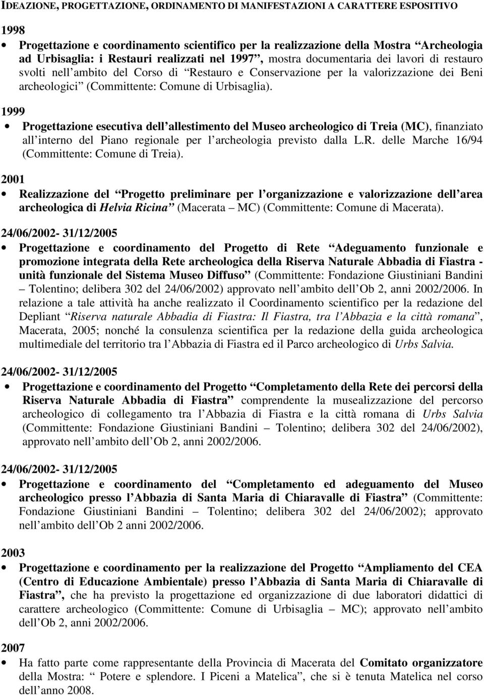 Urbisaglia). 1999 Progettazione esecutiva dell allestimento del Museo archeologico di Treia (MC), finanziato all interno del Piano regionale per l archeologia previsto dalla L.R.