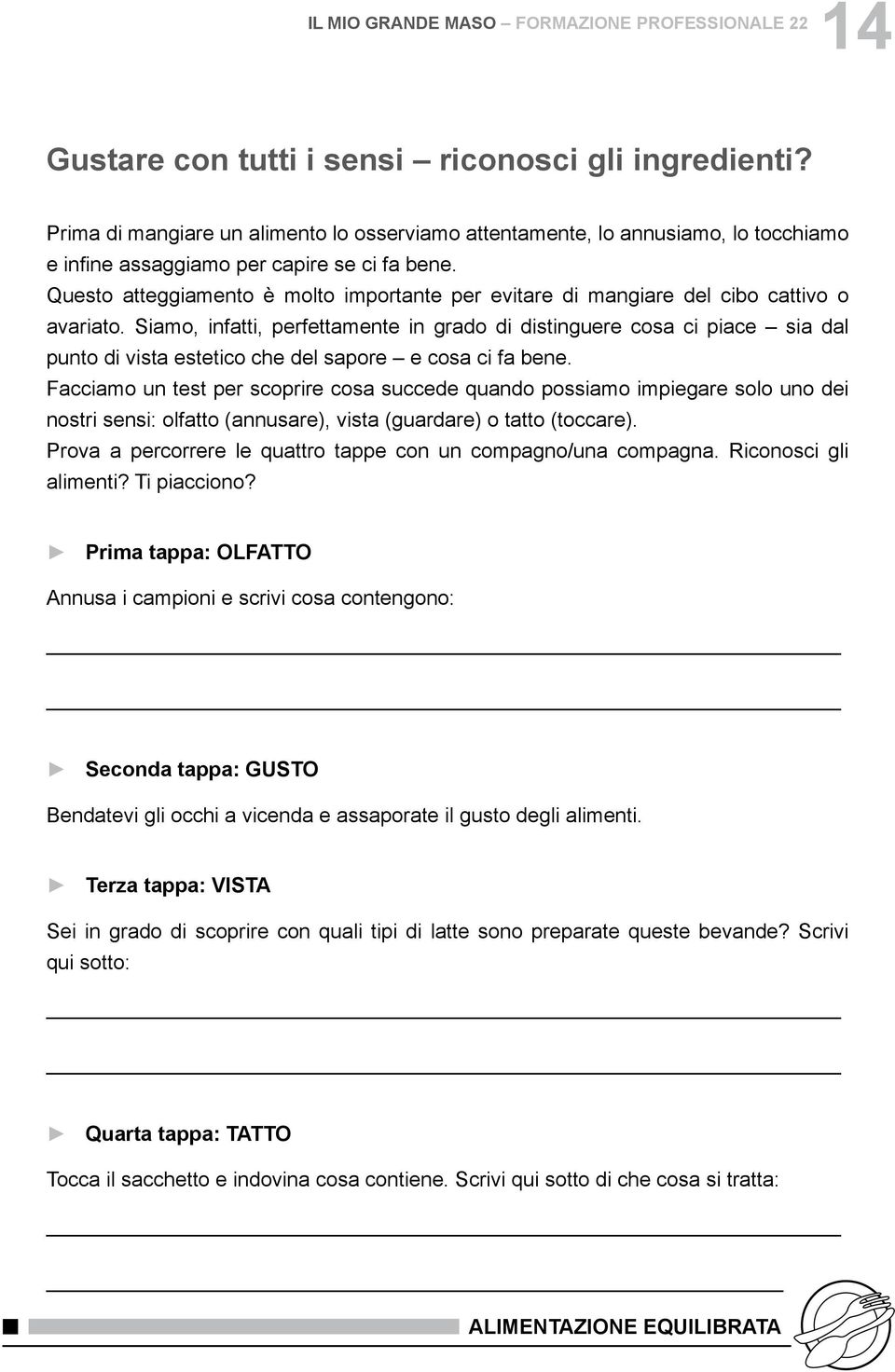 Siamo, infatti, perfettamente in grado di distinguere cosa ci piace sia dal punto di vista estetico che del sapore e cosa ci fa bene.