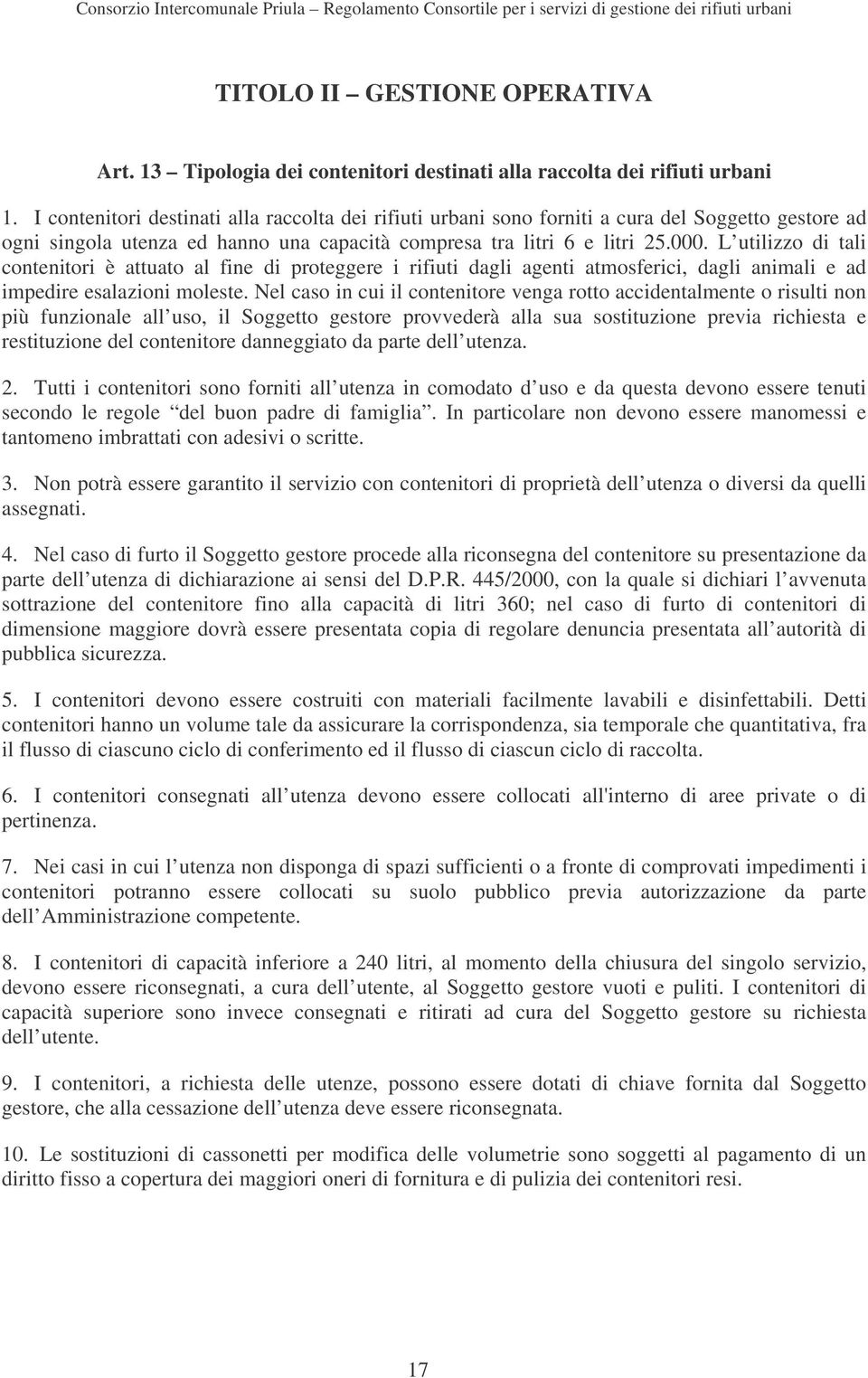 L utilizzo di tali contenitori è attuato al fine di proteggere i rifiuti dagli agenti atmosferici, dagli animali e ad impedire esalazioni moleste.