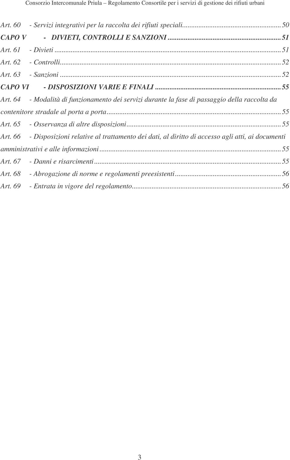 64 - Modalità di funzionamento dei servizi durante la fase di passaggio della raccolta da contenitore stradale al porta a porta...55 Art. 65 - Osservanza di altre disposizioni.