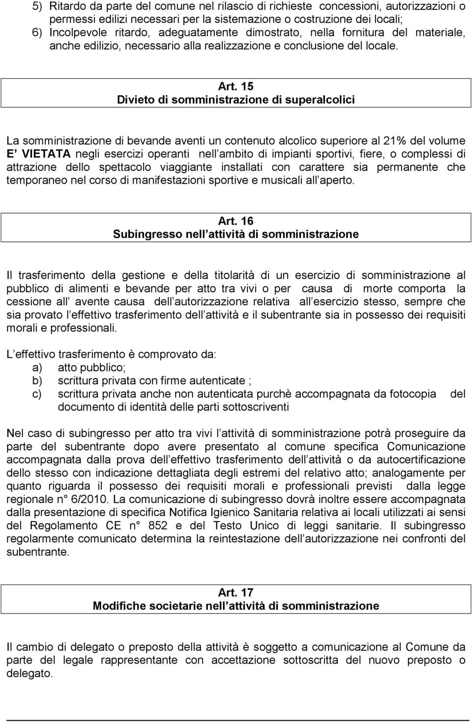 15 Divieto di somministrazione di superalcolici La somministrazione di bevande aventi un contenuto alcolico superiore al 21% del volume E VIETATA negli esercizi operanti nell ambito di impianti