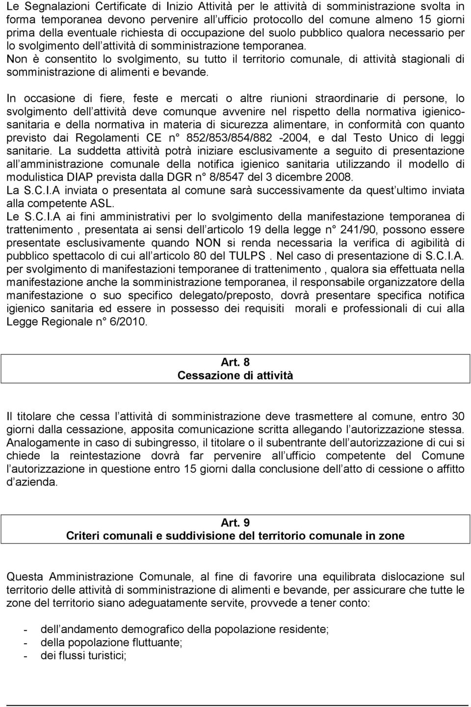 Non è consentito lo svolgimento, su tutto il territorio comunale, di attività stagionali di somministrazione di alimenti e bevande.