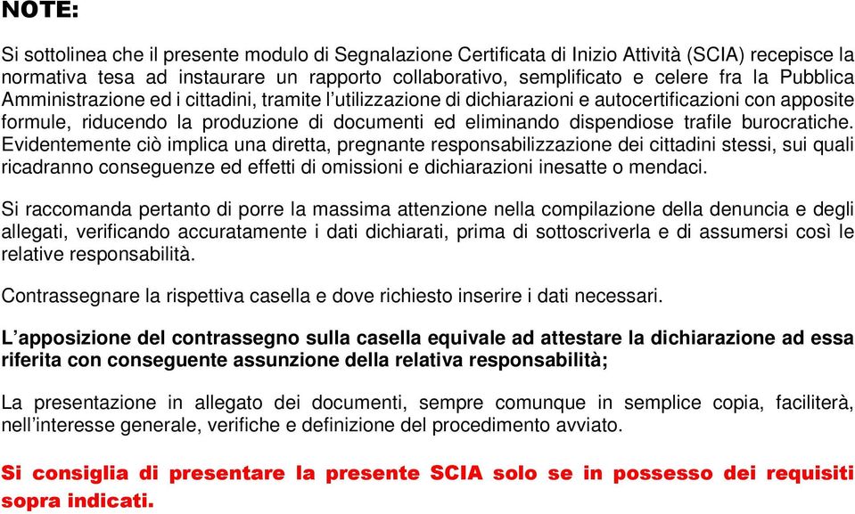 burocratiche. Evidentemente ciò implica una diretta, pregnante responsabilizzazione dei cittadini stessi, sui quali ricadranno conseguenze ed effetti di omissioni e dichiarazioni inesatte o mendaci.