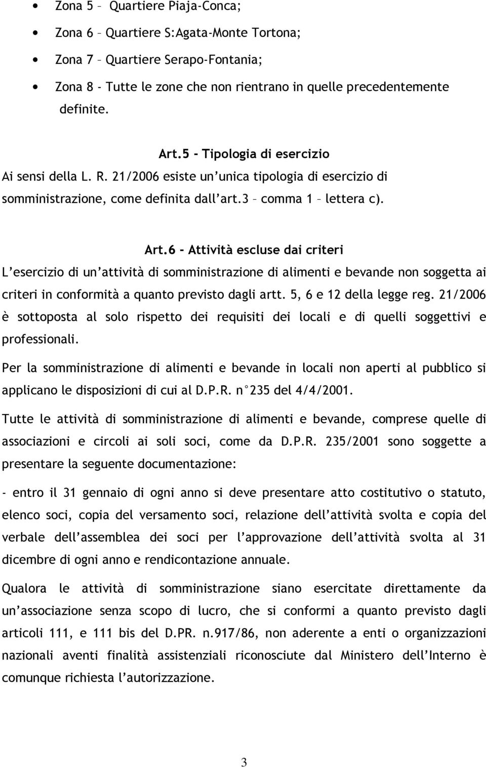 6 - Attività escluse dai criteri L esercizio di un attività di somministrazione di alimenti e bevande non soggetta ai criteri in conformità a quanto previsto dagli artt. 5, 6 e 12 della legge reg.