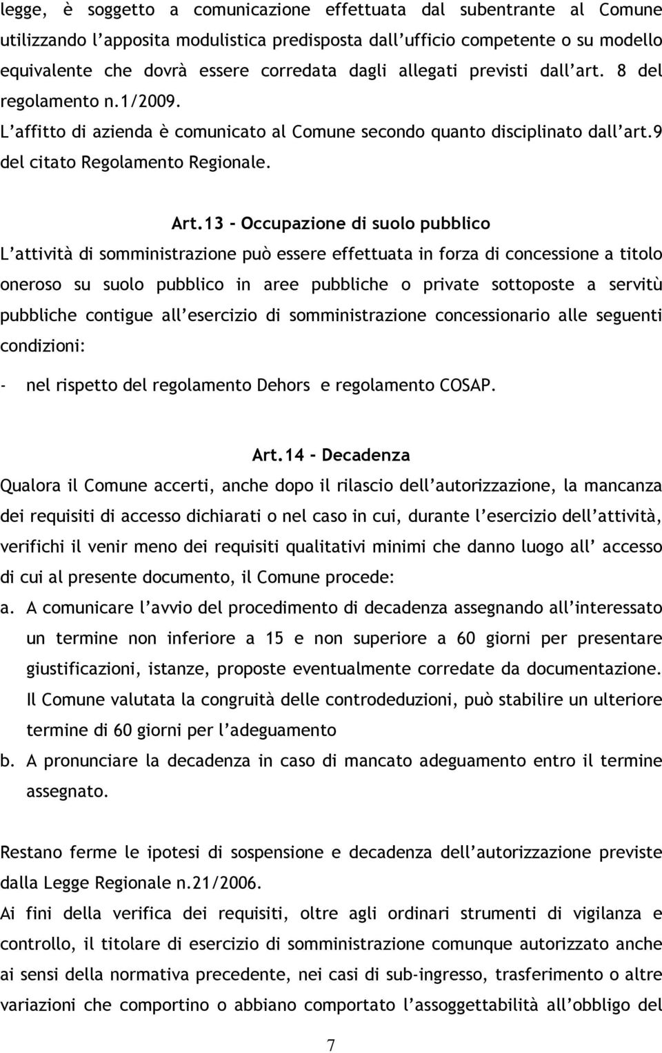 13 - Occupazione di suolo pubblico L attività di somministrazione può essere effettuata in forza di concessione a titolo oneroso su suolo pubblico in aree pubbliche o private sottoposte a servitù