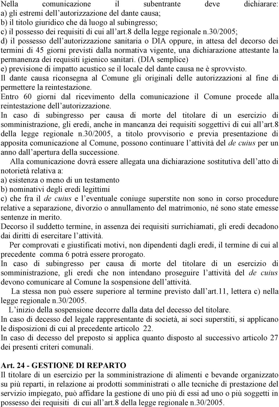 30/2005; d) il possesso dell autorizzazione sanitaria o DIA oppure, in attesa del decorso dei termini di 45 giorni previsti dalla normativa vigente, una dichiarazione attestante la permanenza dei