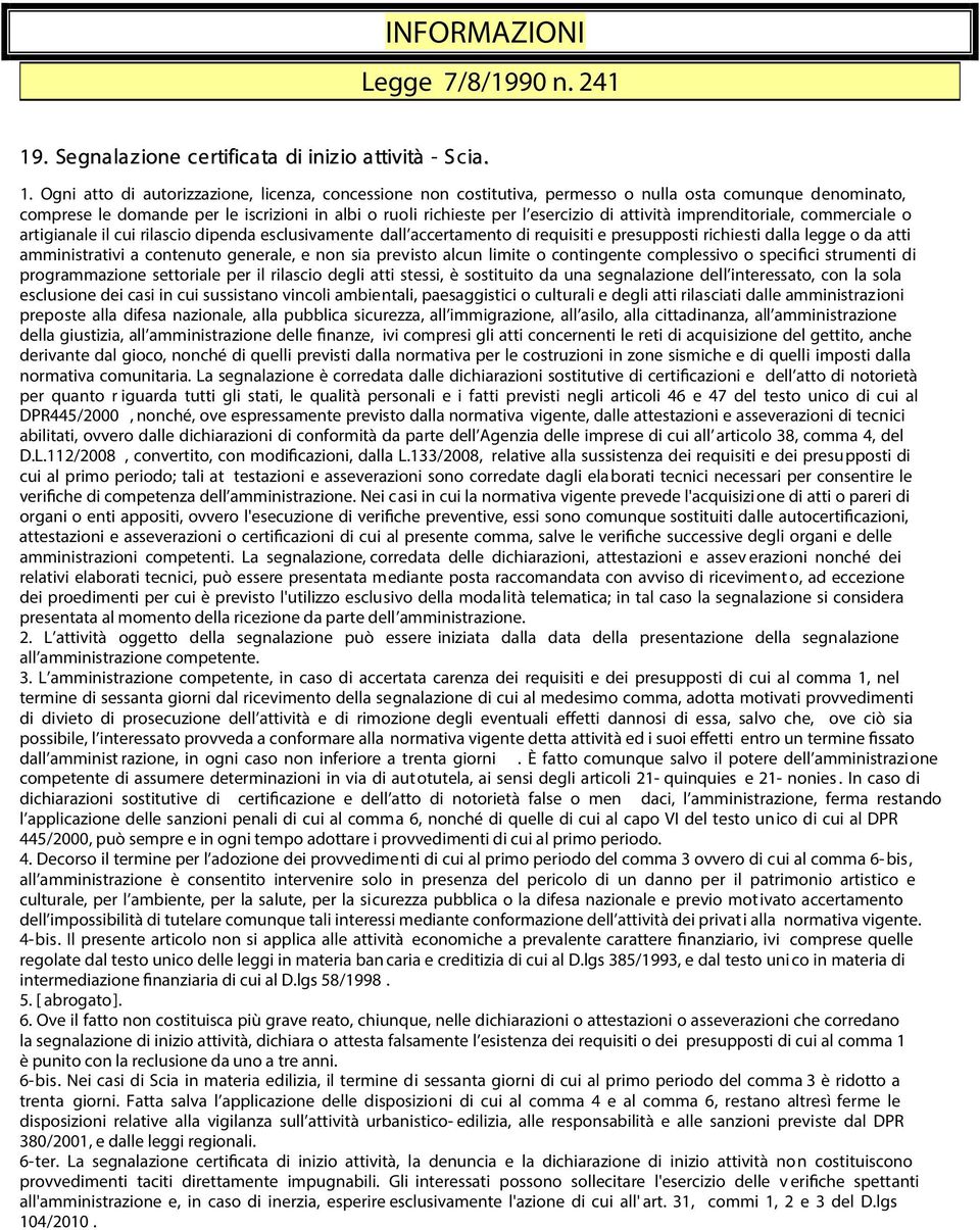 Ogni atto di autorizzazione, licenza, concessione non costitutiva, permesso o nulla osta comunque denominato, comprese le domande per le iscrizioni in albi o ruoli richieste per l esercizio di