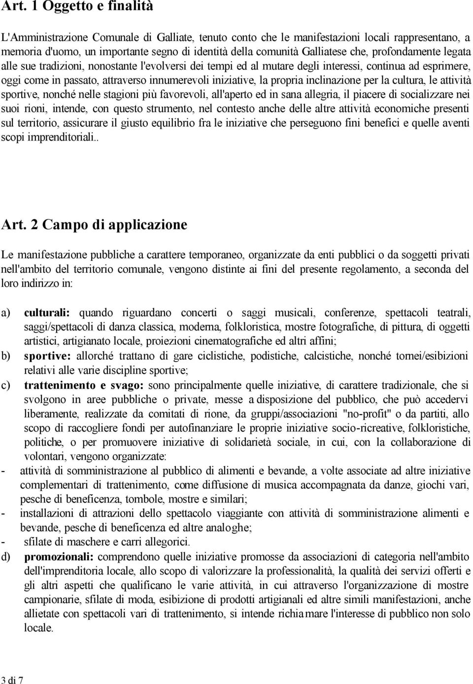 propria inclinazione per la cultura, le attività sportive, nonché nelle stagioni più favorevoli, all'aperto ed in sana allegria, il piacere di socializzare nei suoi rioni, intende, con questo