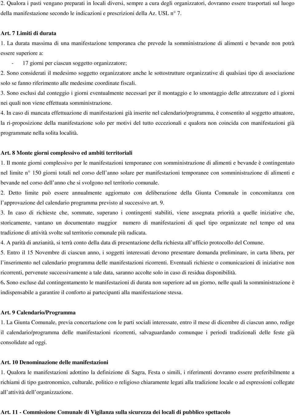 La durata massima di una manifestazione temporanea che prevede la somministrazione di alimenti e bevande non potrà essere superiore a: - 17 giorni per ciascun soggetto organizzatore; 2.