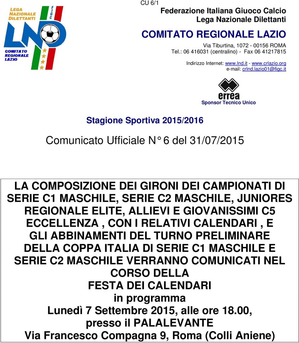 it Sponsor Tecnico Unico Stagione Sportiva 2015/2016 Comunicato Ufficiale N 6 del 31/07/2015 LA COMPOSIZIONE DEI GIRONI DEI CAMPIONATI DI SERIE C1 MASCHILE, SERIE C2 MASCHILE, JUNIORES REGIONALE