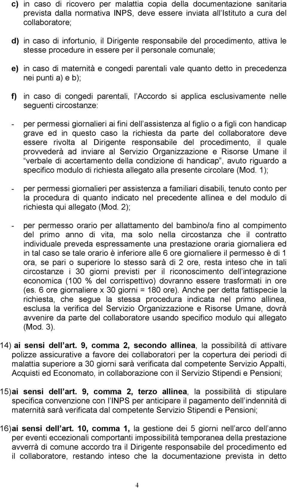 f) in caso di congedi parentali, l Accordo si applica esclusivamente nelle seguenti circostanze: - per permessi giornalieri ai fini dell assistenza al figlio o a figli con handicap grave ed in questo