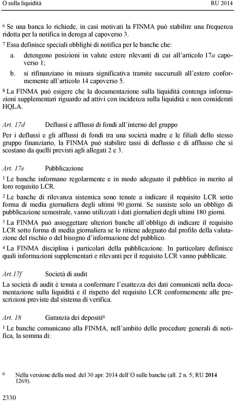8 La FINMA può esigere che la documentazione sulla liquidità contenga informazioni supplementari riguardo ad attivi con incidenza sulla liquidità e non considerati HQLA. Art.