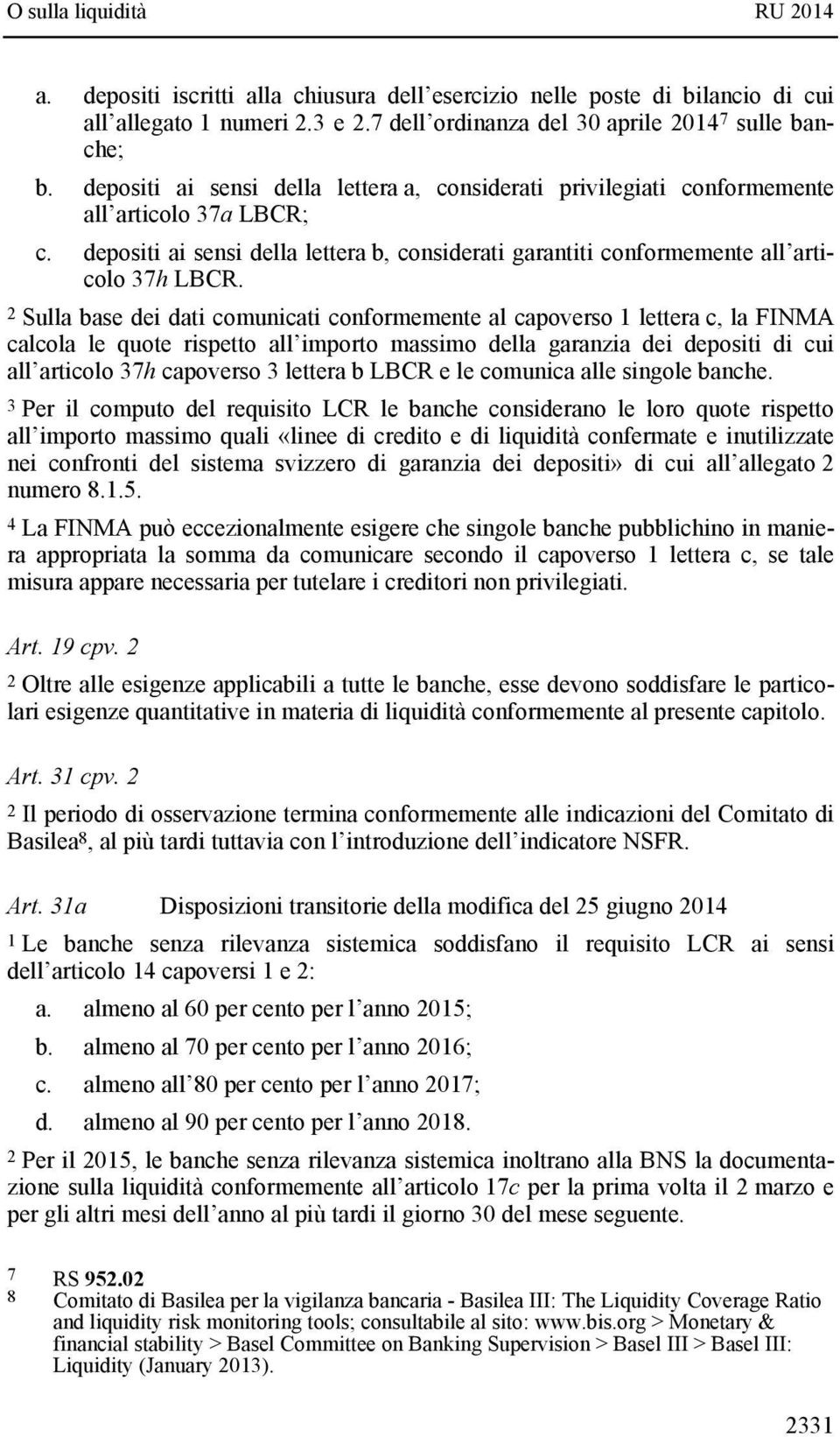 2 Sulla base dei dati comunicati conformemente al capoverso 1 lettera c, la FINMA calcola le quote rispetto all importo massimo della garanzia dei depositi di cui all articolo 37h capoverso 3 lettera