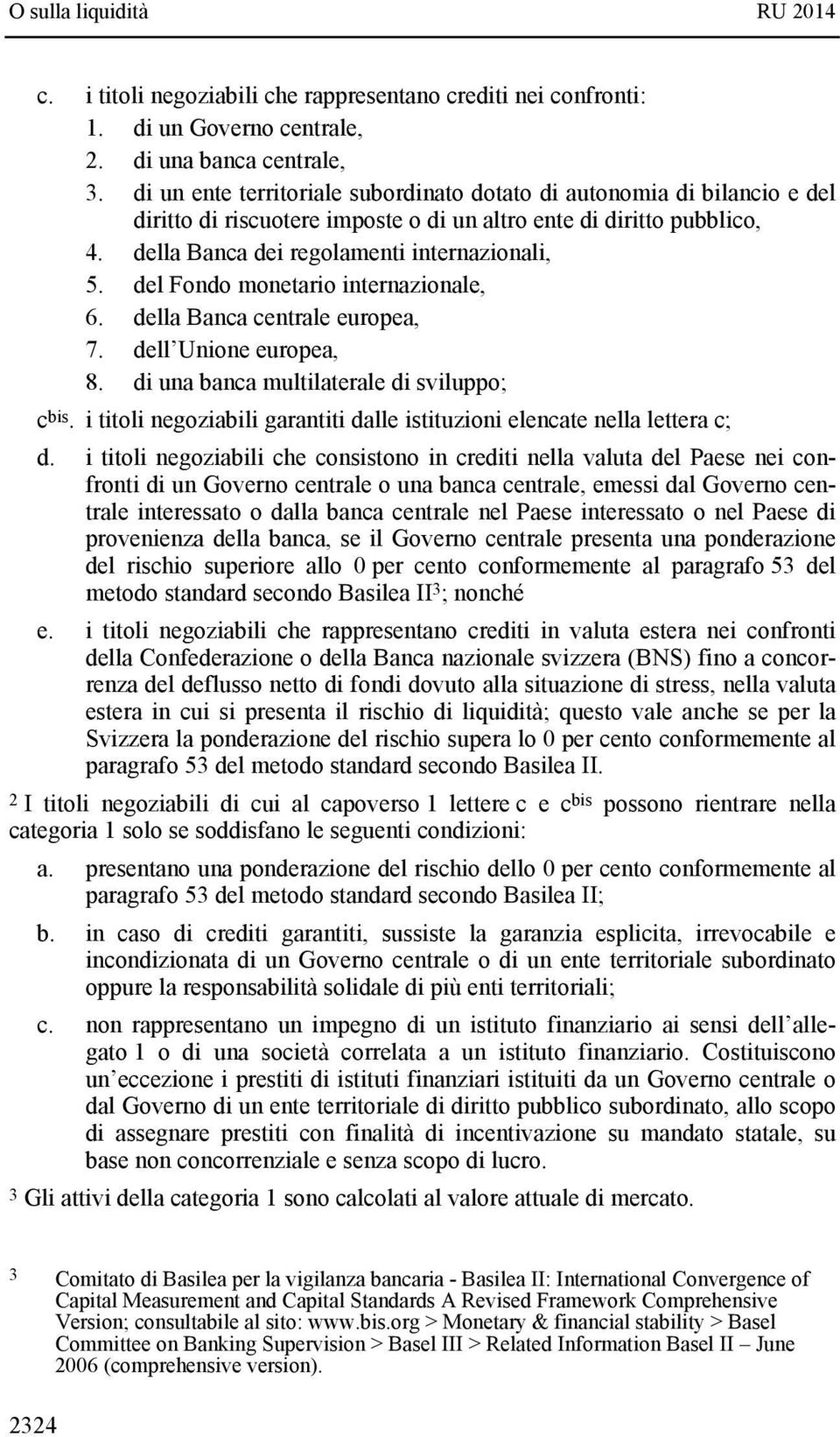 del Fondo monetario internazionale, 6. della Banca centrale europea, 7. dell Unione europea, 8. di una banca multilaterale di sviluppo; c bis.