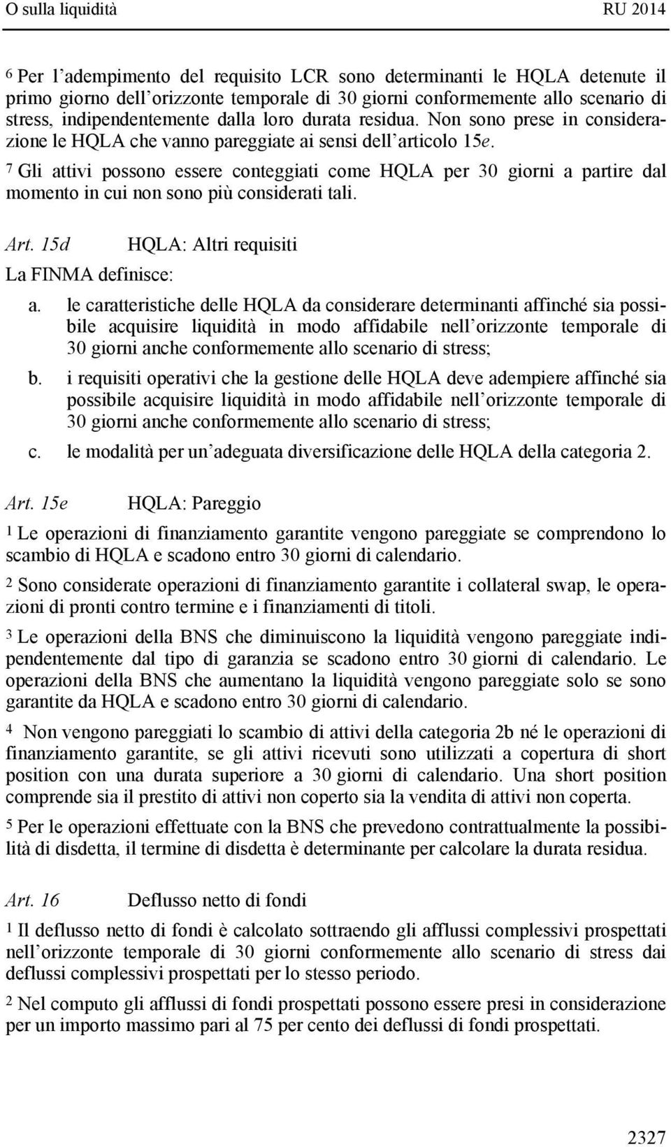 7 Gli attivi possono essere conteggiati come HQLA per 30 giorni a partire dal momento in cui non sono più considerati tali. Art. 15d HQLA: Altri requisiti La FINMA definisce: a.