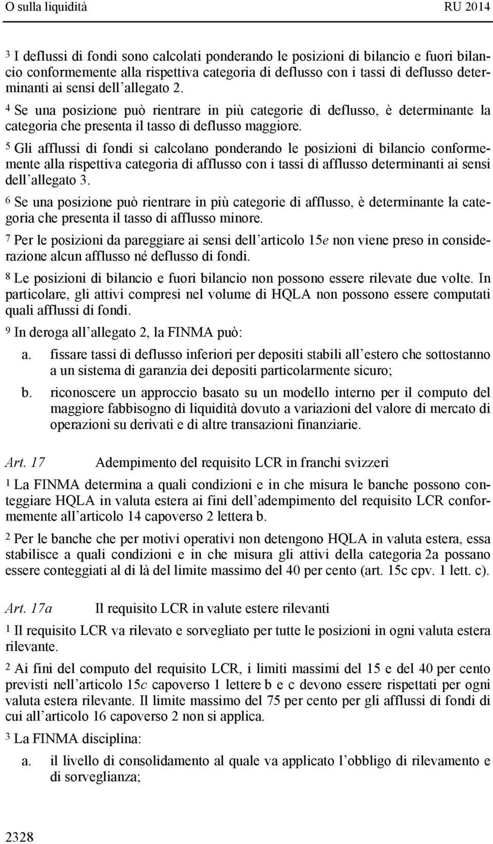 5 Gli afflussi di fondi si calcolano ponderando le posizioni di bilancio conformemente alla rispettiva categoria di afflusso con i tassi di afflusso determinanti ai sensi dell allegato 3.