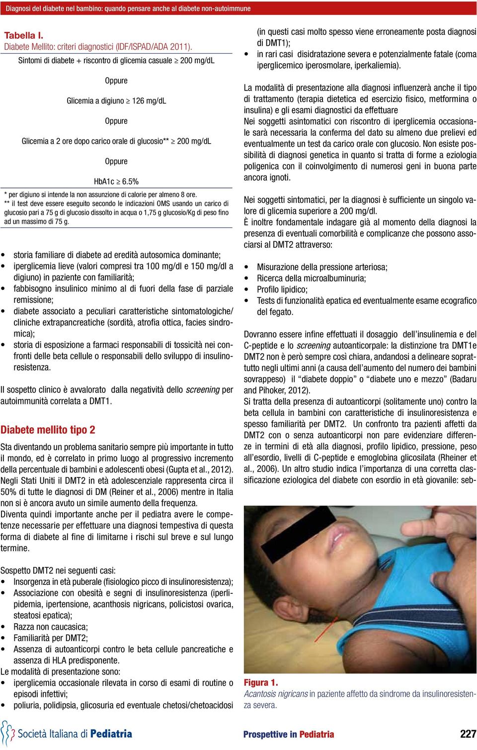 paziente con familiarità; fabbisogno insulinico minimo al di fuori della fase di parziale remissione; diabete associato a peculiari caratteristiche sintomatologiche/ cliniche extrapancreatiche