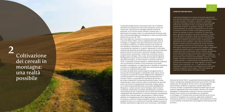 La coltivazione del frumento nelle zone montuose dell Appennino bolognese, è stata una realtà molto diffusa fino ai primi dei 900.