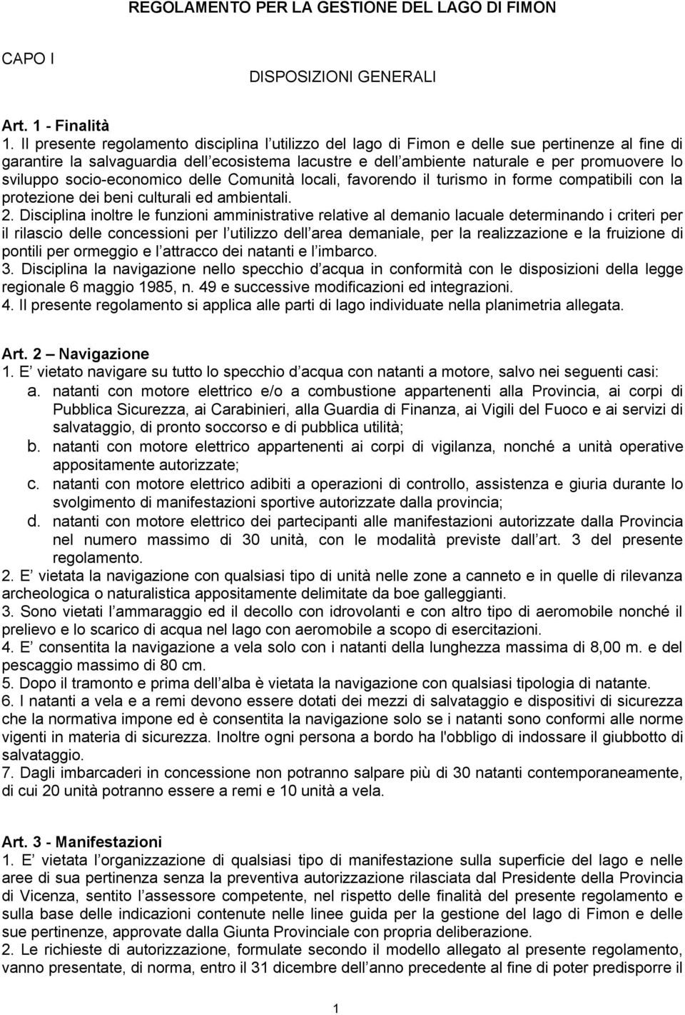 sviluppo socio-economico delle Comunità locali, favorendo il turismo in forme compatibili con la protezione dei beni culturali ed ambientali. 2.