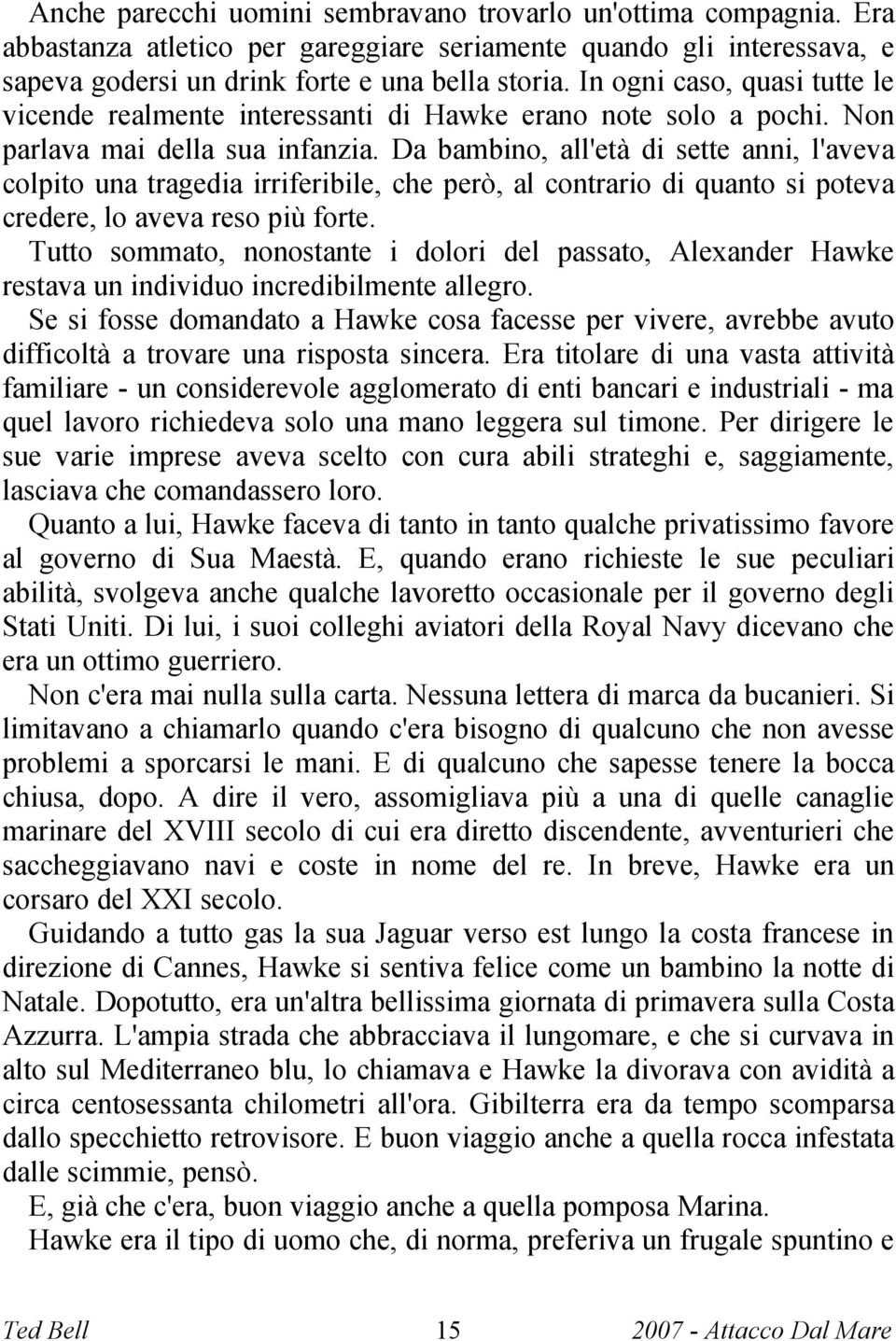 Da bambino, all'età di sette anni, l'aveva colpito una tragedia irriferibile, che però, al contrario di quanto si poteva credere, lo aveva reso più forte.