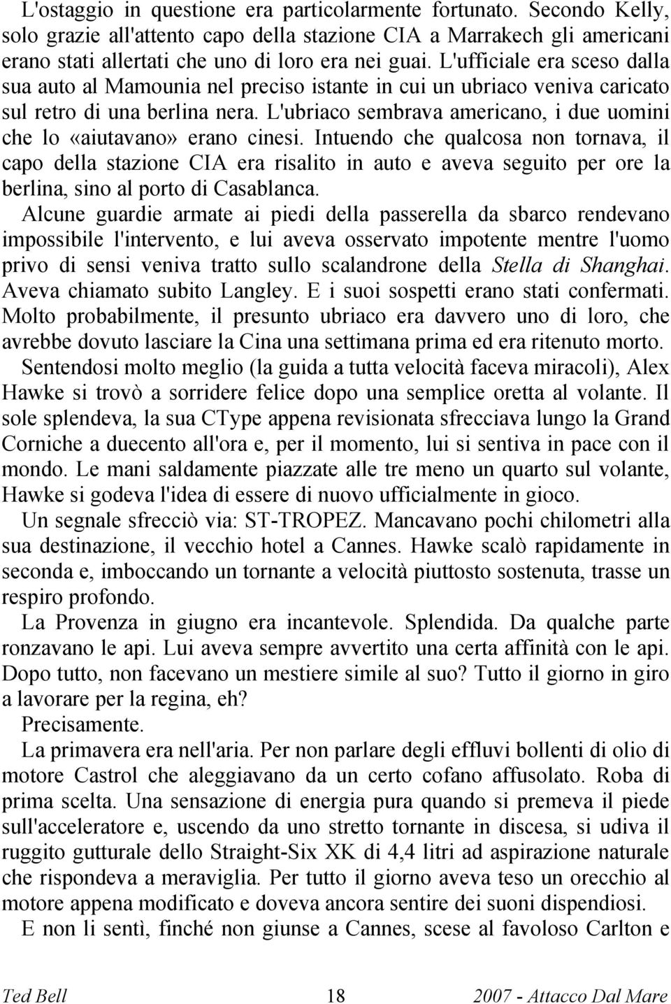 L'ubriaco sembrava americano, i due uomini che lo «aiutavano» erano cinesi.