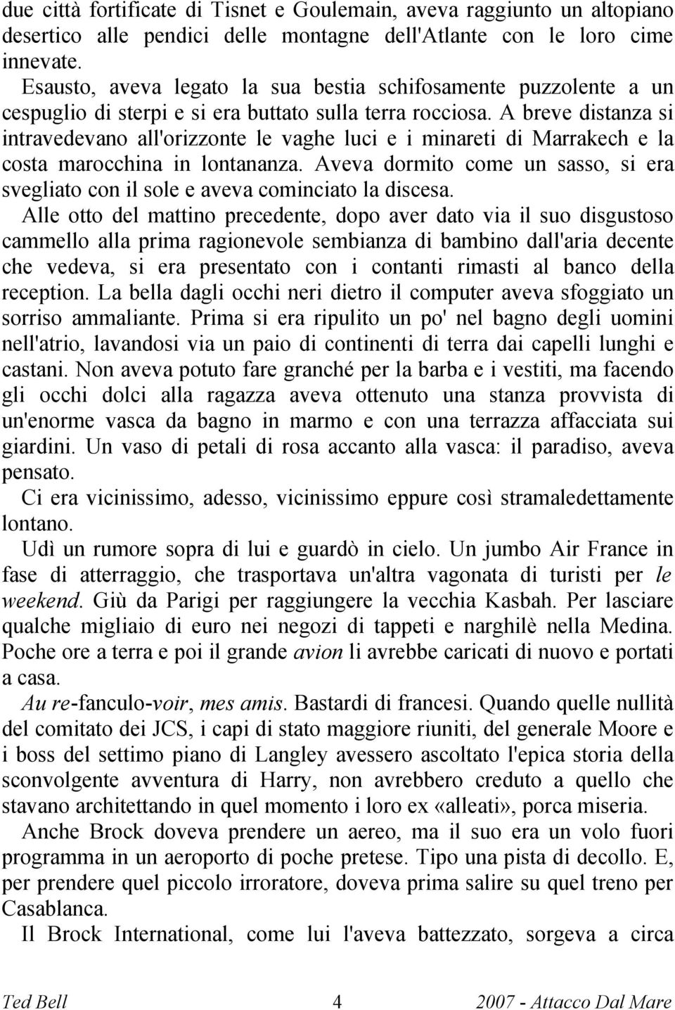 A breve distanza si intravedevano all'orizzonte le vaghe luci e i minareti di Marrakech e la costa marocchina in lontananza.