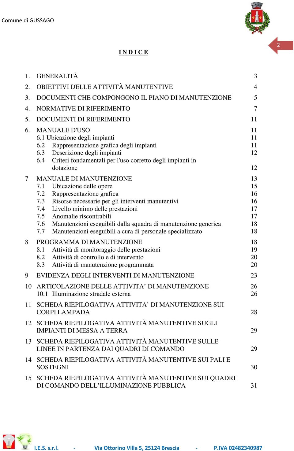 4 Criteri fondamentali per l'uso corretto degli impianti in dotazione 12 7 MANUALE DI MANUTENZIONE 13 7.1 Ubicazione delle opere 15 7.2 Rappresentazione grafica 16 7.