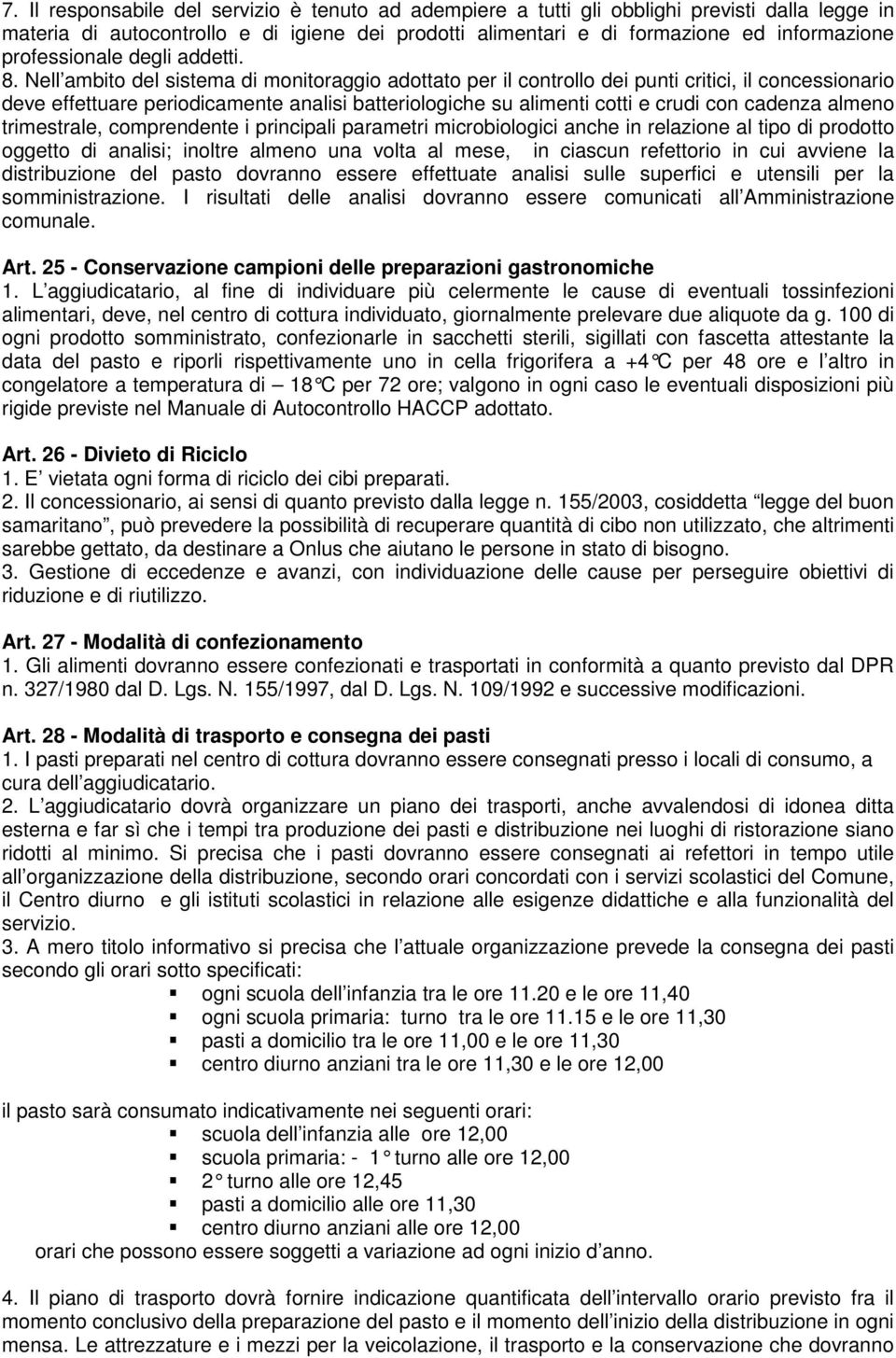 Nell ambito del sistema di monitoraggio adottato per il controllo dei punti critici, il concessionario deve effettuare periodicamente analisi batteriologiche su alimenti cotti e crudi con cadenza