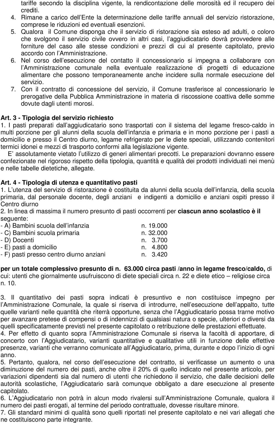 Qualora il Comune disponga che il servizio di ristorazione sia esteso ad adulti, o coloro che svolgono il servizio civile ovvero in altri casi, l aggiudicatario dovrà provvedere alle forniture del