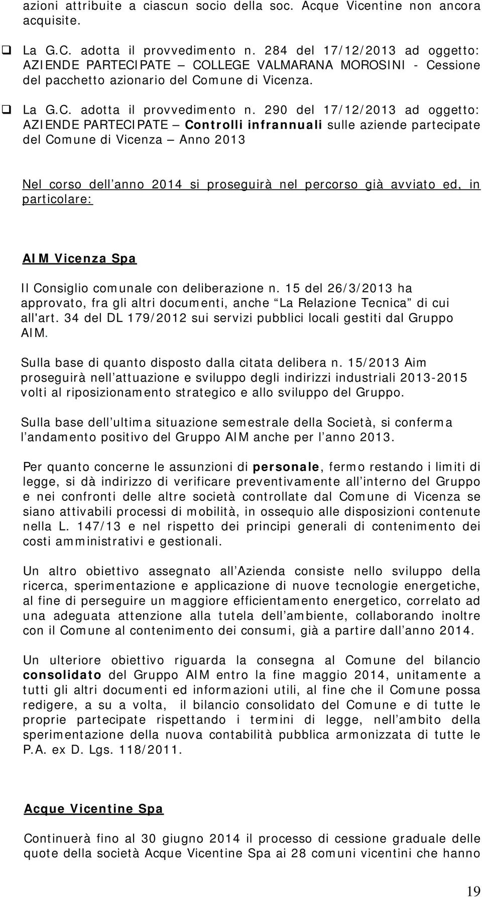 290 del 17/12/2013 ad oggetto: AZIENDE PARTECIPATE Controlli infrannuali sulle aziende partecipate del Comune di Vicenza Anno 2013 Nel corso dell anno 2014 si proseguirà nel percorso già avviato ed,