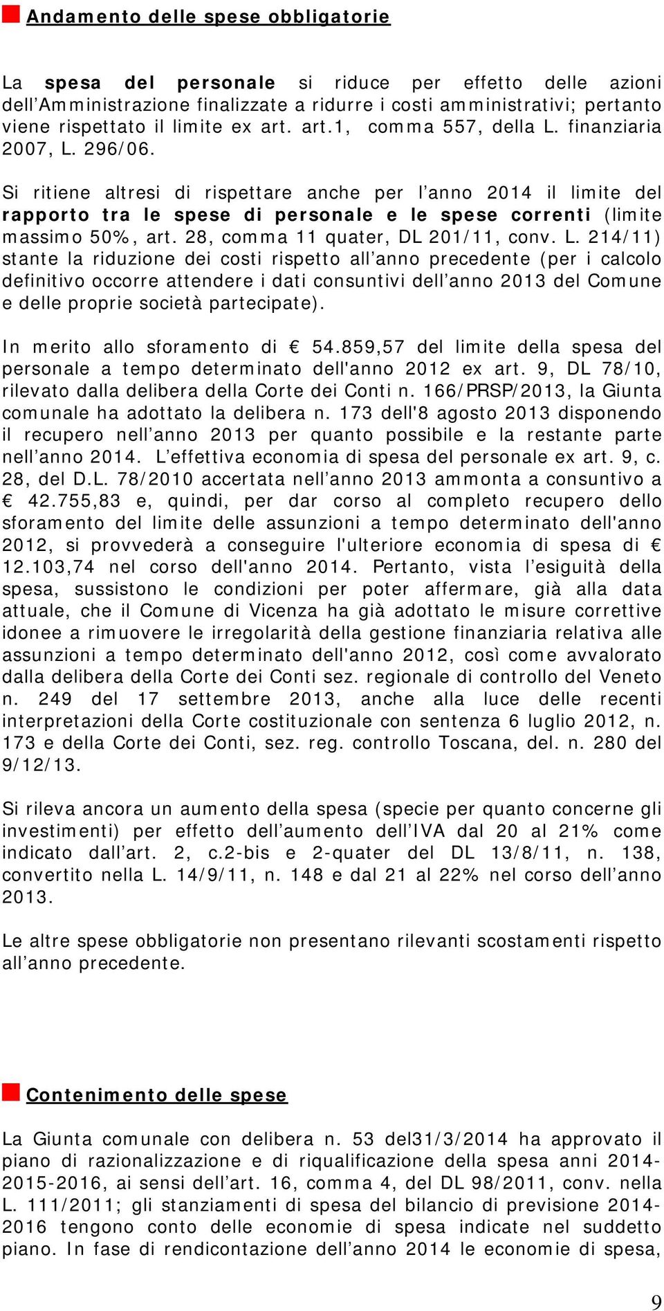 Si ritiene altresi di rispettare anche per l anno 2014 il limite del rapporto tra le spese di personale e le spese correnti (limite massimo 50%, art. 28, comma 11 quater, DL 201/11, conv. L.