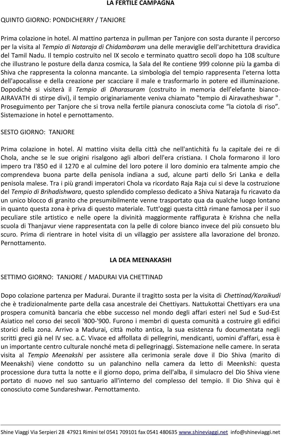 Il tempio costruito nel IX secolo e terminato quattro secoli dopo ha 108 sculture che illustrano le posture della danza cosmica, la Sala del Re contiene 999 colonne più la gamba di Shiva che