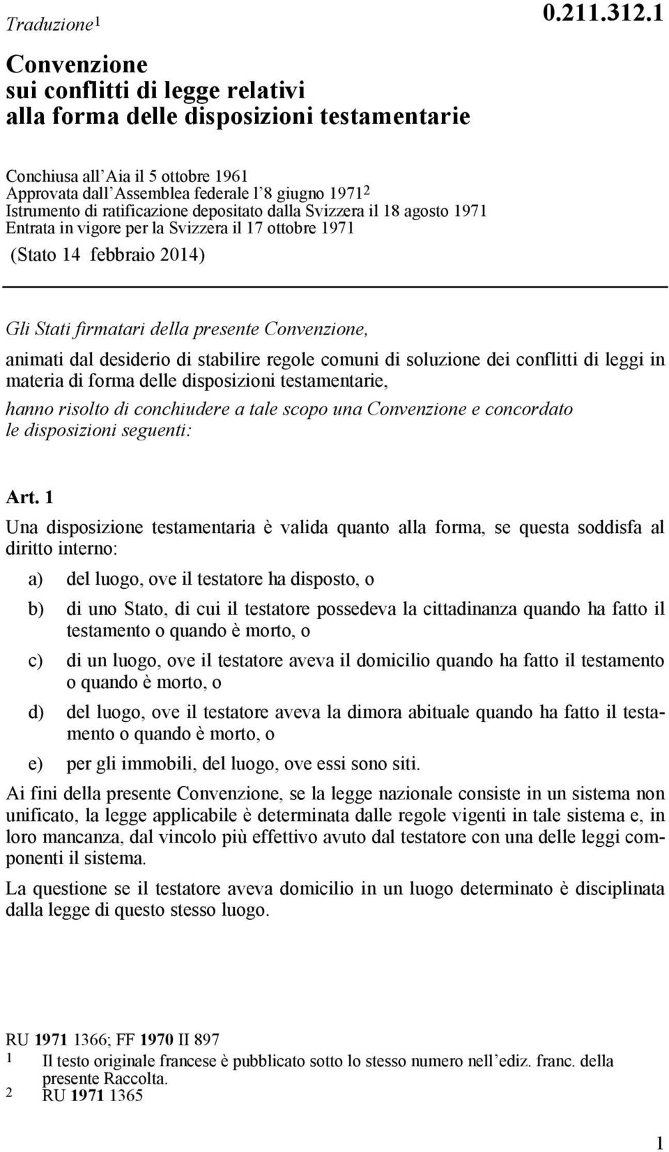 17 ottobre 1971 (Stato 14 febbraio 2014) Gli Stati firmatari della presente Convenzione, animati dal desiderio di stabilire regole comuni di soluzione dei conflitti di leggi in materia di forma delle