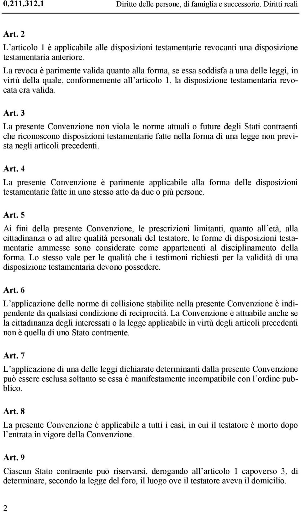 3 La presente Convenzione non viola le norme attuali o future degli Stati contraenti che riconoscono disposizioni testamentarie fatte nella forma di una legge non prevista negli articoli precedenti.