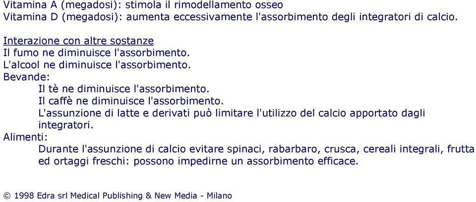 Il caffè ne diminuisce l'assorbimento. L'assunzione di latte e derivati può limitare l'utilizzo del calcio apportato dagli integratori.