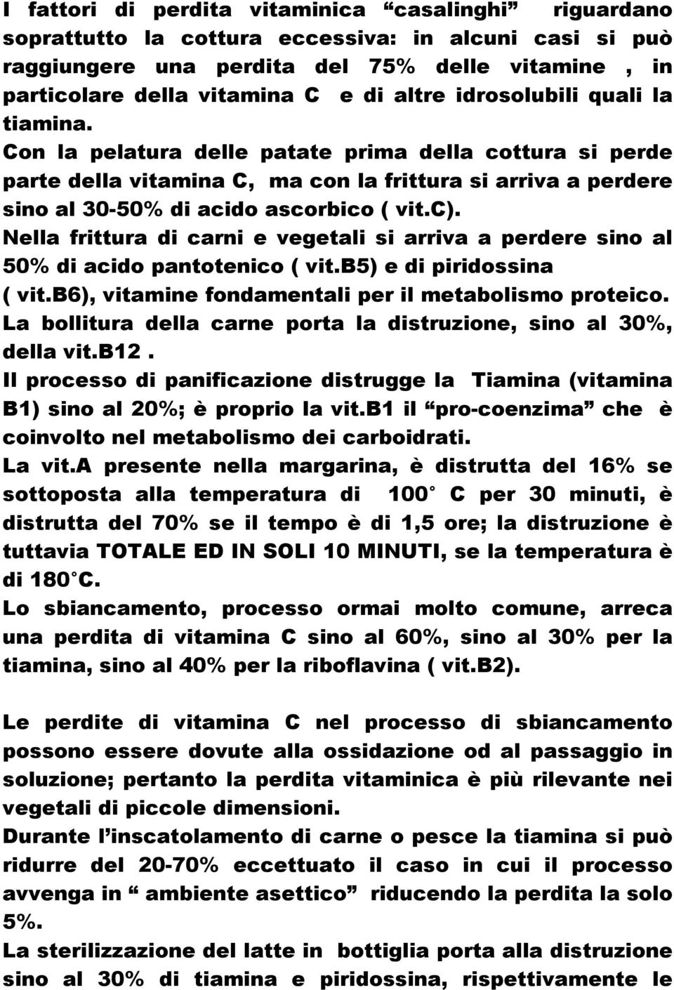 c). Nella frittura di carni e vegetali si arriva a perdere sino al 50% di acido pantotenico ( vit.b5) e di piridossina ( vit.b6), vitamine fondamentali per il metabolismo proteico.