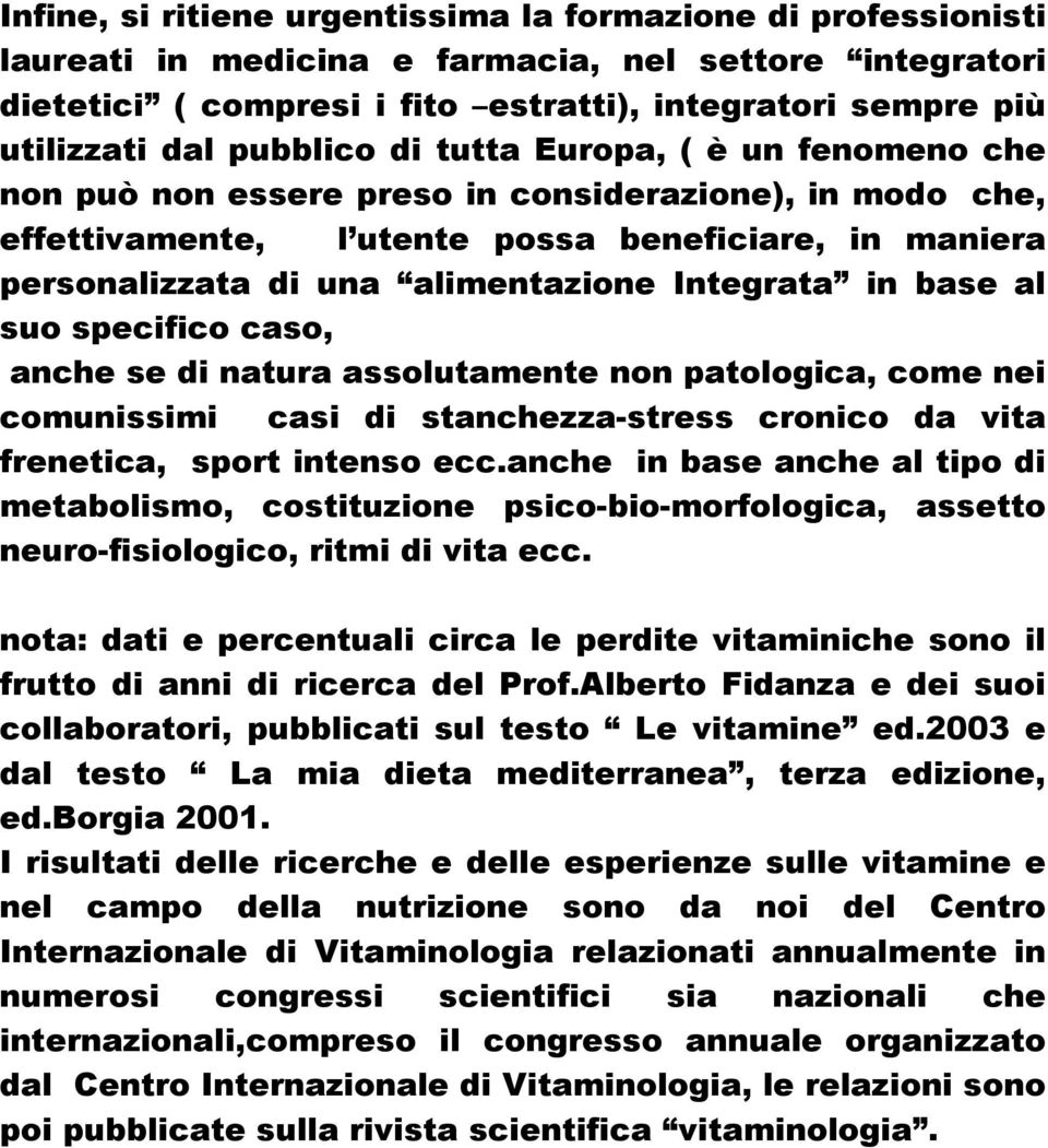 Integrata in base al suo specifico caso, anche se di natura assolutamente non patologica, come nei comunissimi casi di stanchezza-stress cronico da vita frenetica, sport intenso ecc.