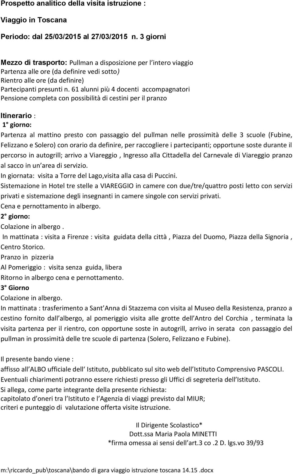 61 alunni più 4 docenti accompagnatori Pensione completa con possibilità di cestini per il pranzo Itinerario : 1 giorno: Partenza al mattino presto con passaggio del pullman nelle prossimità delle 3