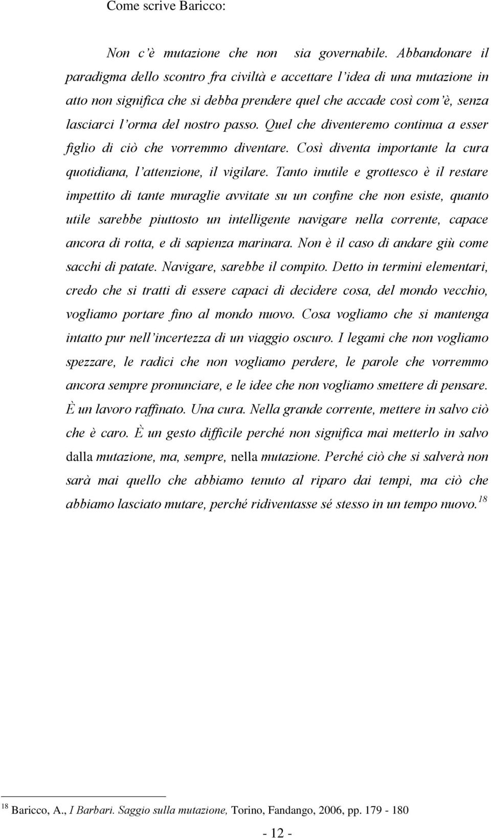 Quel che diventeremo continua a esser figlio di ciò che vorremmo diventare. Così diventa importante la cura quotidiana, l attenzione, il vigilare.